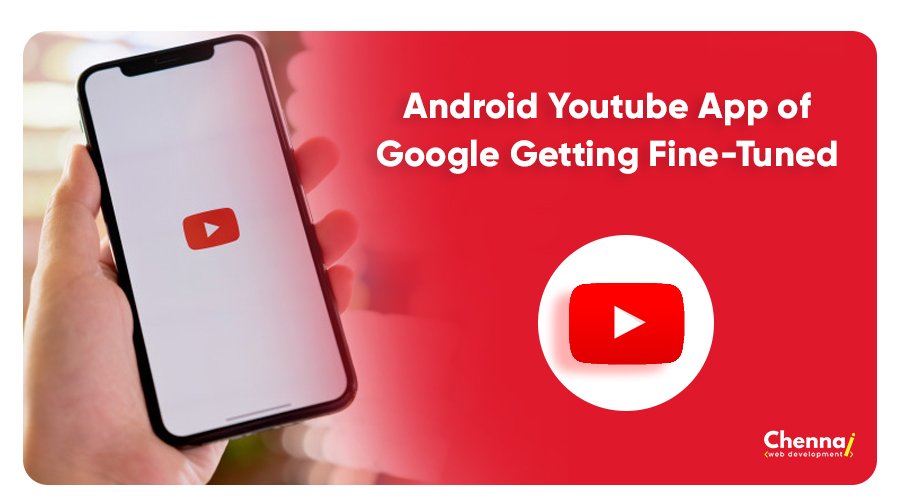 Android YouTube App of Google getting Fine-Tuned