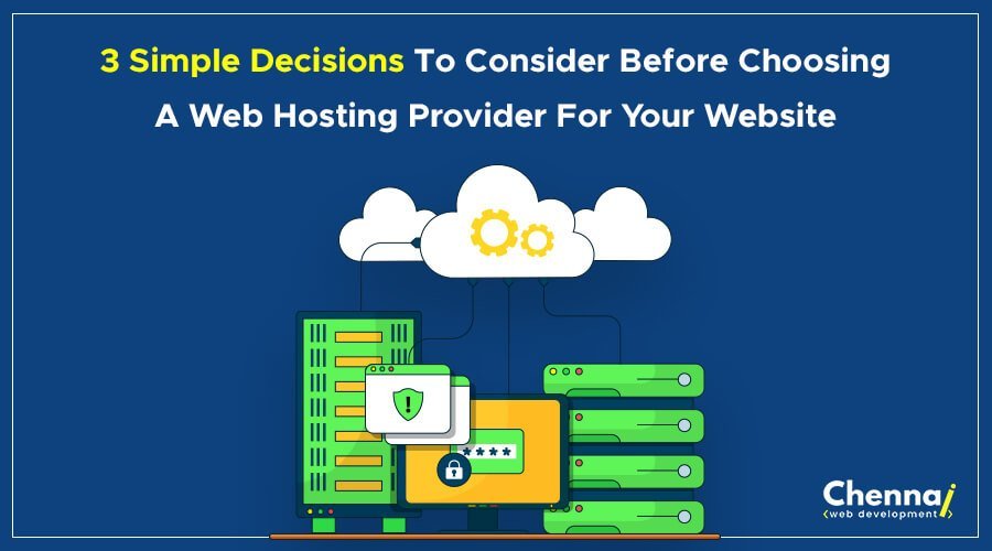 3 Simple Decisions to Consider Before Choosing a Web Hosting Provider For Your Website